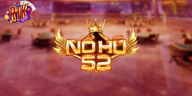 Nổ Hũ 52 - Top cổng game nổ hũ chất lượng