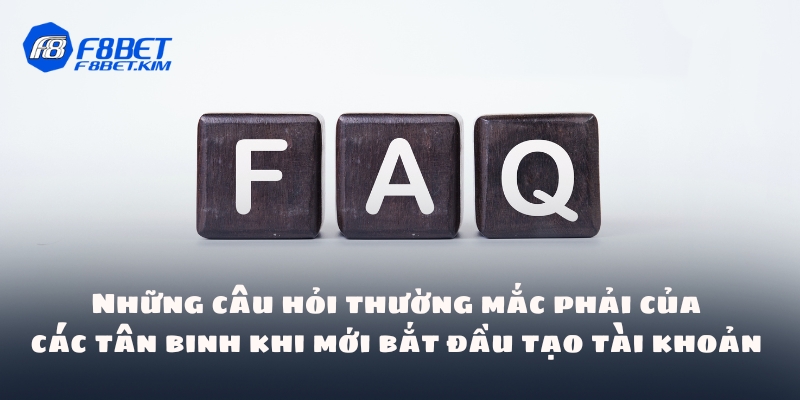 Những câu hỏi thường mắc phải của các tân binh khi mới bắt đầu tạo tài khoản